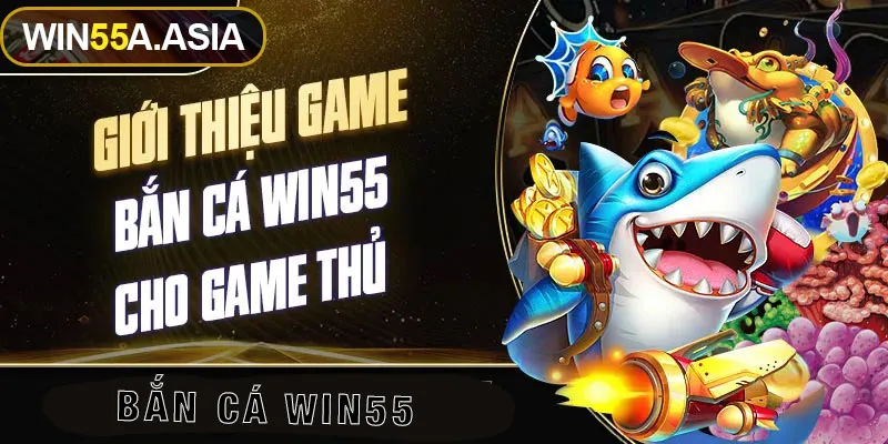 Những game bắn cá Win55 được săn đón nhất