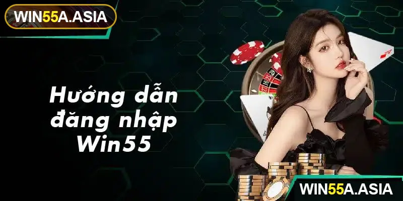 Chi tiết quy trình đăng nhập Win55 