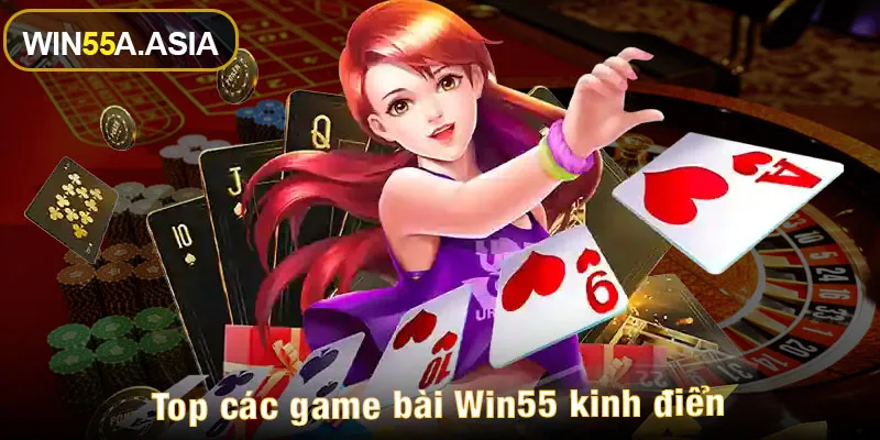 Top các game bài Win55 kinh điển hiện nay