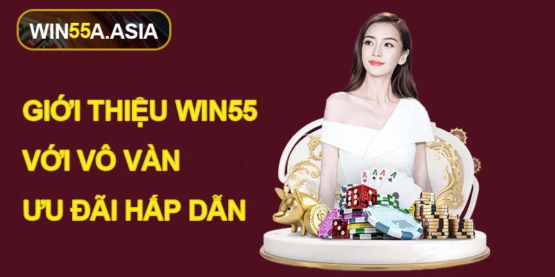 Giới thiệu Win55 với vô vàn ưu đãi hấp dẫn